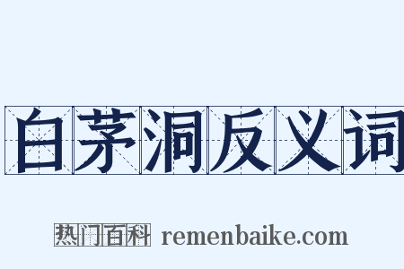 白茅洞反义词是什么意思的图片